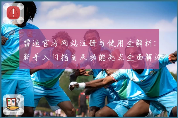 雷速官方网站注册与使用全解析：新手入门指南及功能亮点全面解读