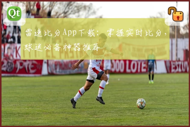雷速比分App下载:掌握实时比分,球迷必备神器推荐