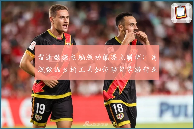 雷速数据电脑版功能亮点解析：高效数据分析工具如何助你掌握行业趋势