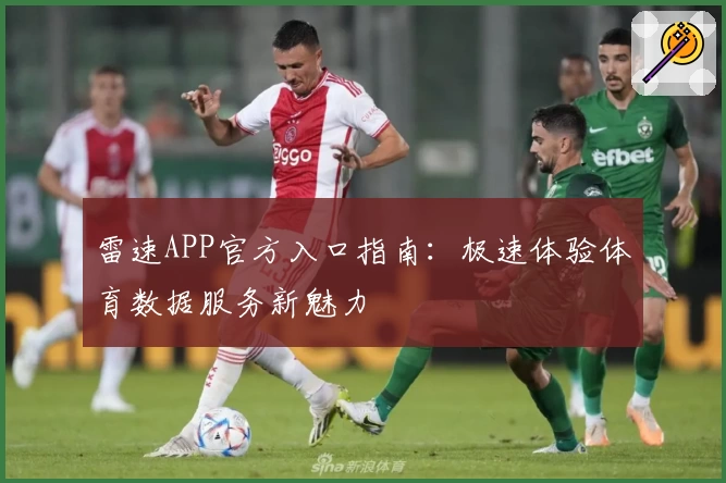 雷速APP官方入口指南：极速体验体育数据服务新魅力