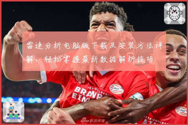 雷速分析电脑版下载及安装方法详解,轻松掌握最新数据解析技巧