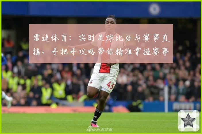 雷速体育:实时足球比分与赛事直播,手把手攻略带你精准掌握赛事动态
