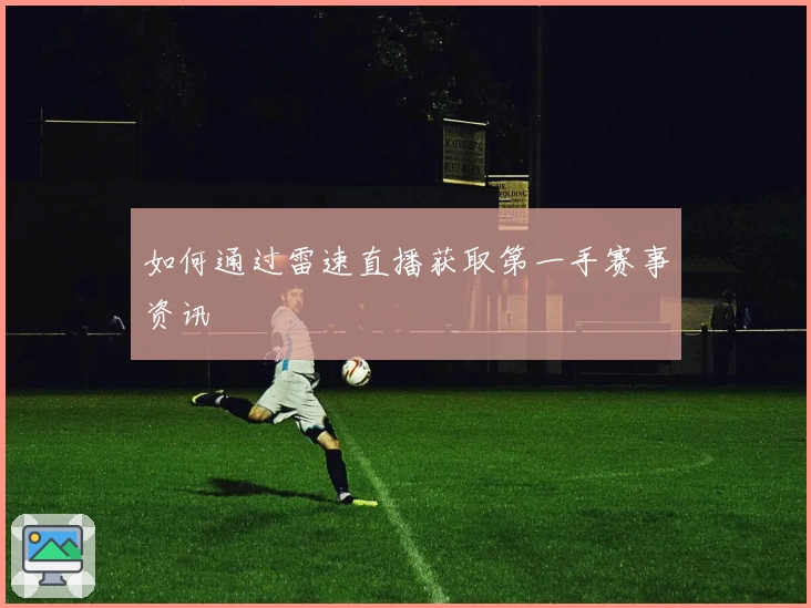 如何通过雷速直播获取第一手赛事资讯
