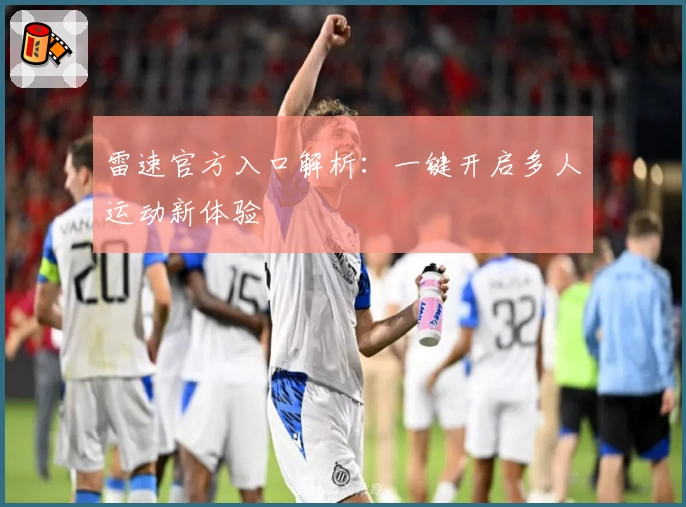 雷速官方入口解析：一键开启多人运动新体验