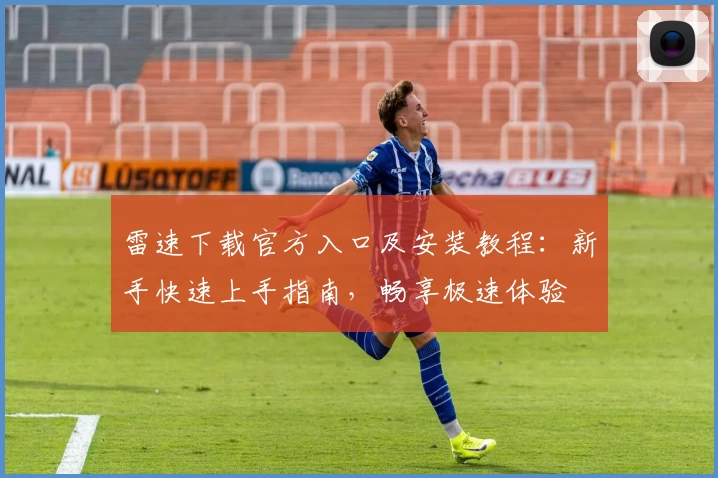 雷速下载官方入口及安装教程：新手快速上手指南，畅享极速体验