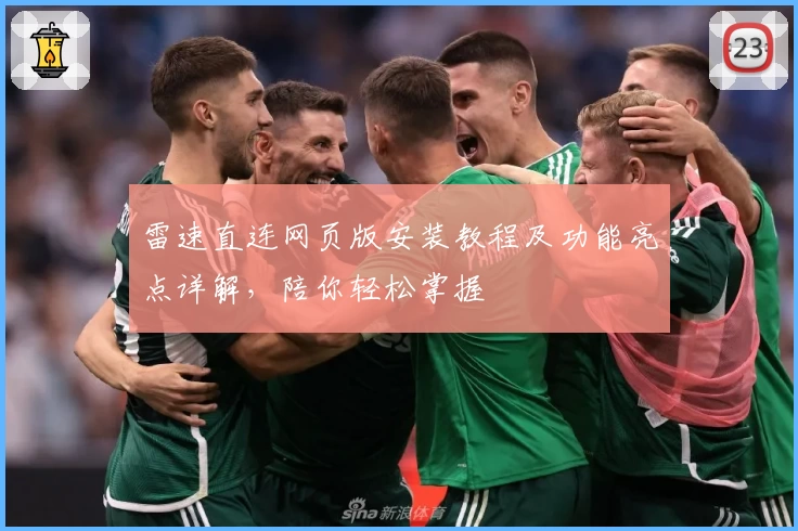 雷速直连网页版安装教程及功能亮点详解，陪你轻松掌握
