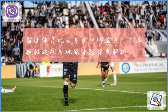 雷速体育比分年度口碑盘点：专业数据追踪与玩家体验深度解析